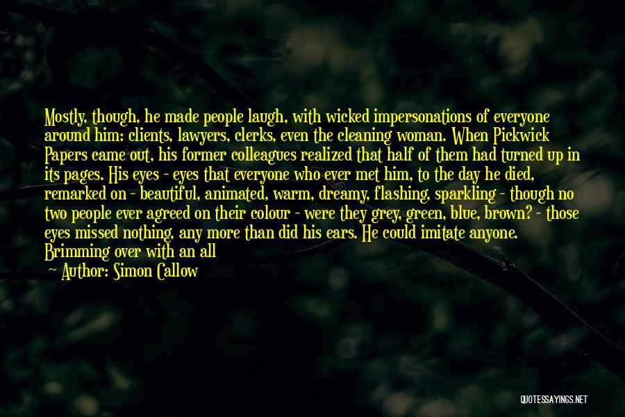 Simon Callow Quotes: Mostly, Though, He Made People Laugh, With Wicked Impersonations Of Everyone Around Him: Clients, Lawyers, Clerks, Even The Cleaning Woman.