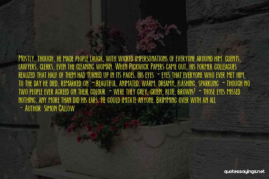 Simon Callow Quotes: Mostly, Though, He Made People Laugh, With Wicked Impersonations Of Everyone Around Him: Clients, Lawyers, Clerks, Even The Cleaning Woman.