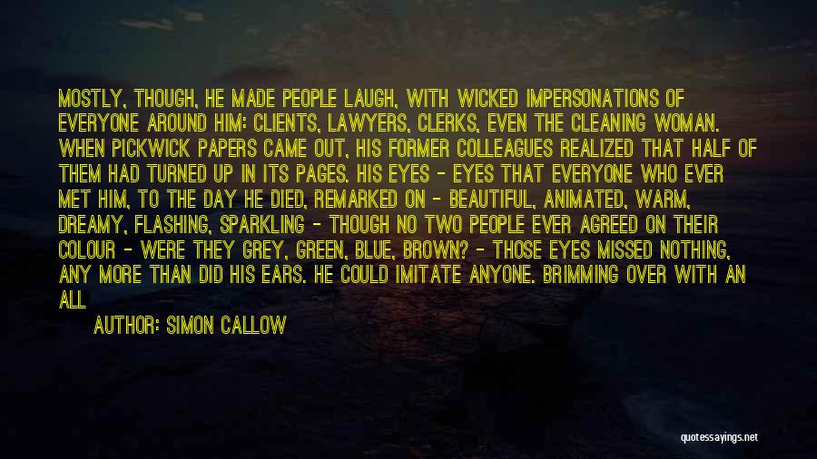 Simon Callow Quotes: Mostly, Though, He Made People Laugh, With Wicked Impersonations Of Everyone Around Him: Clients, Lawyers, Clerks, Even The Cleaning Woman.