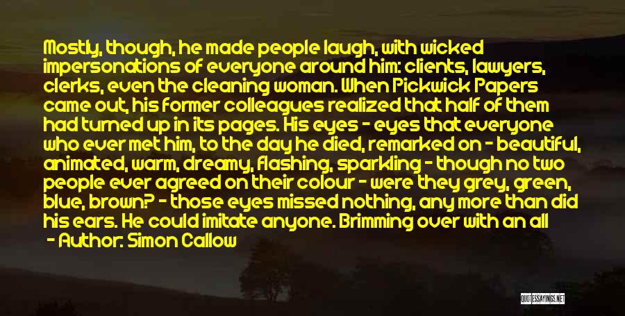 Simon Callow Quotes: Mostly, Though, He Made People Laugh, With Wicked Impersonations Of Everyone Around Him: Clients, Lawyers, Clerks, Even The Cleaning Woman.