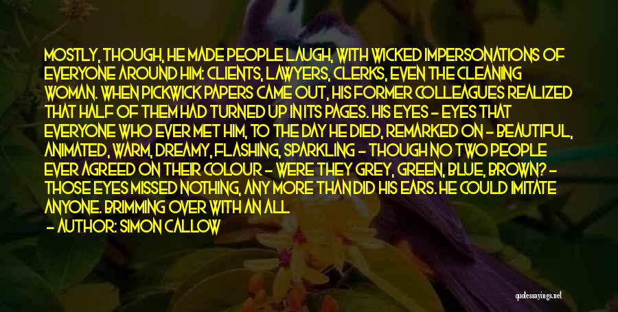 Simon Callow Quotes: Mostly, Though, He Made People Laugh, With Wicked Impersonations Of Everyone Around Him: Clients, Lawyers, Clerks, Even The Cleaning Woman.