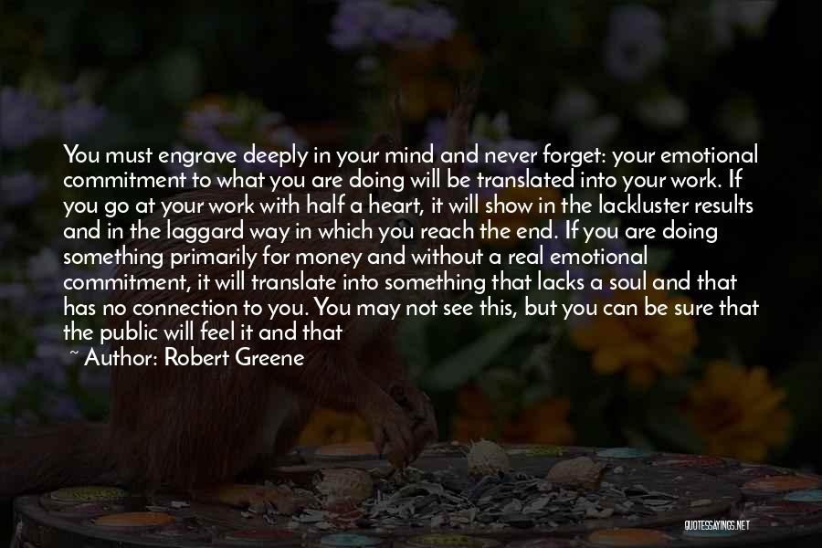 Robert Greene Quotes: You Must Engrave Deeply In Your Mind And Never Forget: Your Emotional Commitment To What You Are Doing Will Be