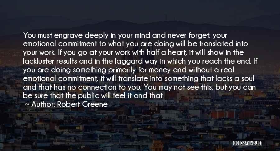 Robert Greene Quotes: You Must Engrave Deeply In Your Mind And Never Forget: Your Emotional Commitment To What You Are Doing Will Be