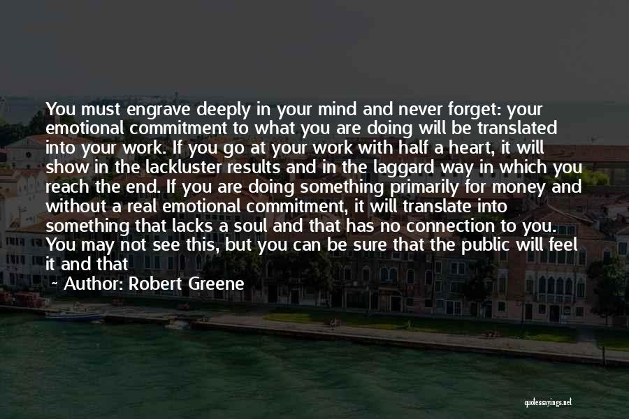 Robert Greene Quotes: You Must Engrave Deeply In Your Mind And Never Forget: Your Emotional Commitment To What You Are Doing Will Be