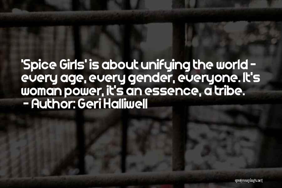 Geri Halliwell Quotes: 'spice Girls' Is About Unifying The World - Every Age, Every Gender, Everyone. It's Woman Power, It's An Essence, A