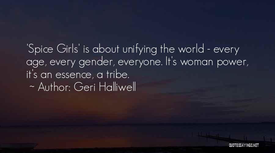 Geri Halliwell Quotes: 'spice Girls' Is About Unifying The World - Every Age, Every Gender, Everyone. It's Woman Power, It's An Essence, A