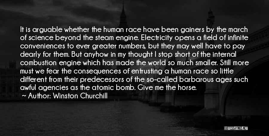 Winston Churchill Quotes: It Is Arguable Whether The Human Race Have Been Gainers By The March Of Science Beyond The Steam Engine. Electricity