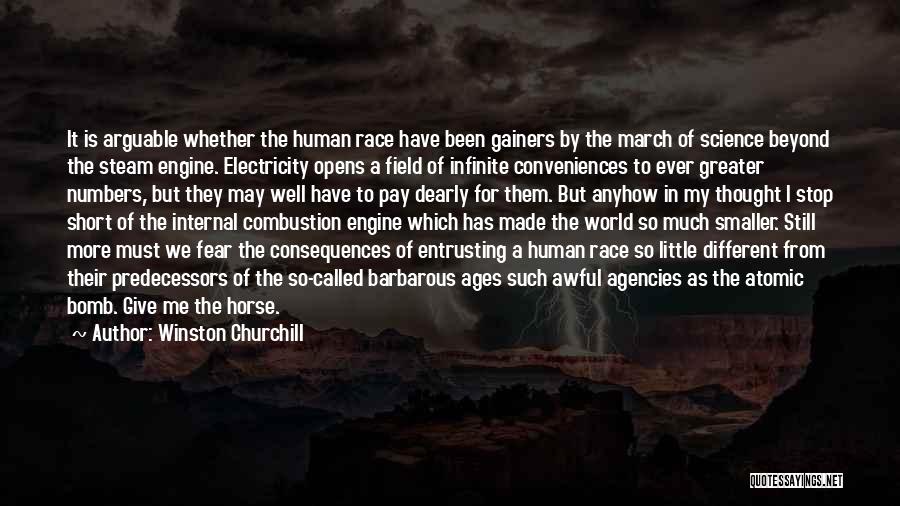 Winston Churchill Quotes: It Is Arguable Whether The Human Race Have Been Gainers By The March Of Science Beyond The Steam Engine. Electricity
