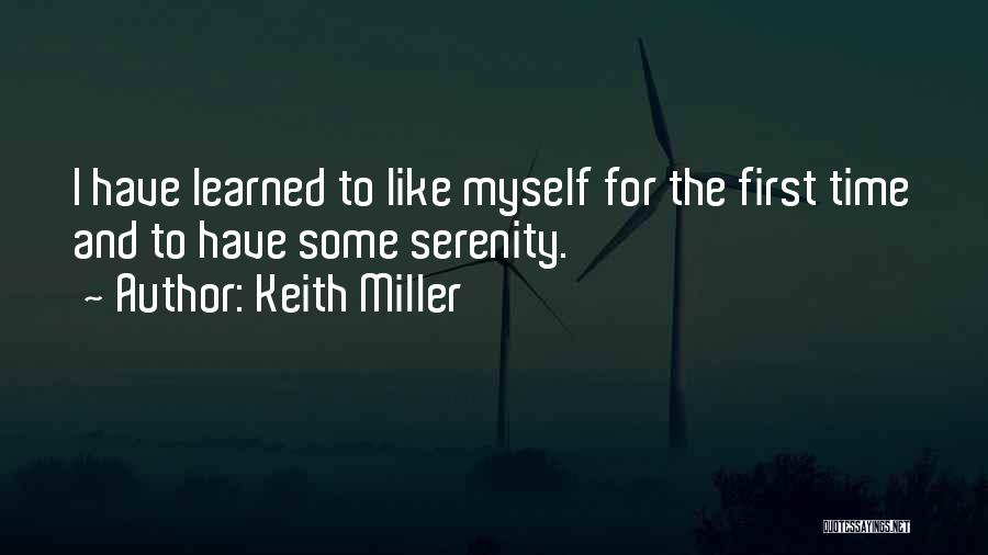 Keith Miller Quotes: I Have Learned To Like Myself For The First Time And To Have Some Serenity.