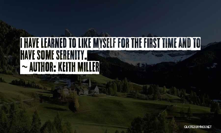 Keith Miller Quotes: I Have Learned To Like Myself For The First Time And To Have Some Serenity.