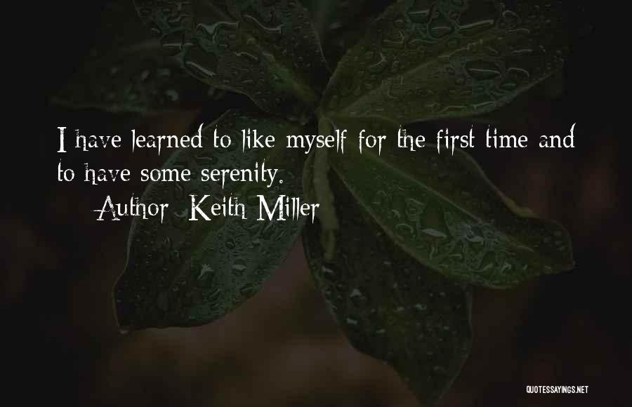 Keith Miller Quotes: I Have Learned To Like Myself For The First Time And To Have Some Serenity.