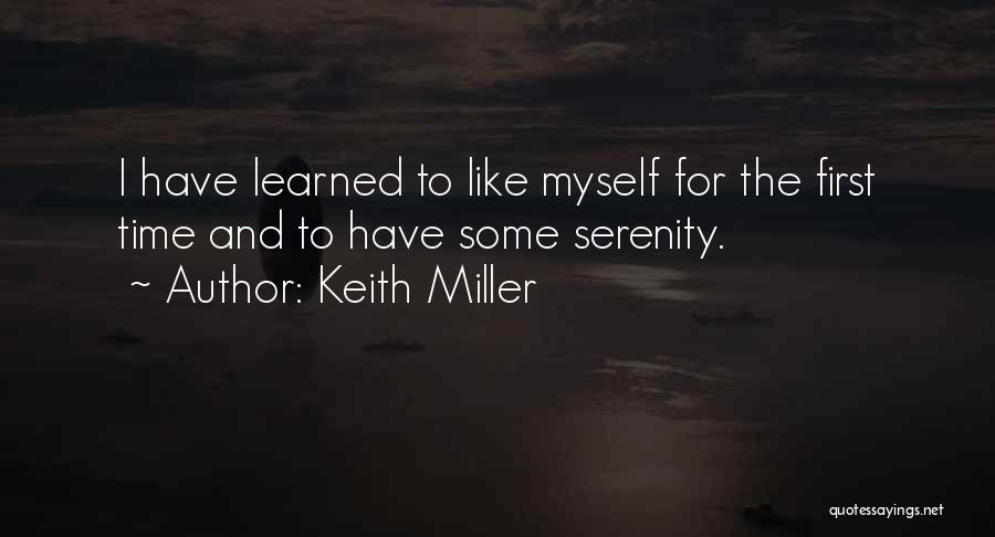 Keith Miller Quotes: I Have Learned To Like Myself For The First Time And To Have Some Serenity.