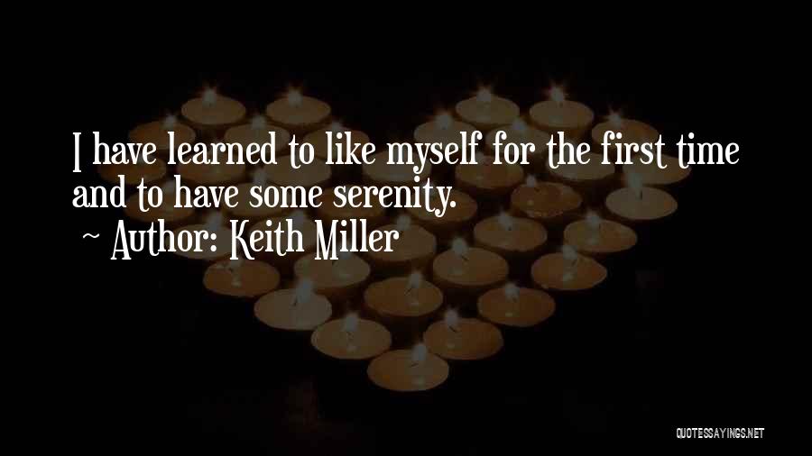 Keith Miller Quotes: I Have Learned To Like Myself For The First Time And To Have Some Serenity.