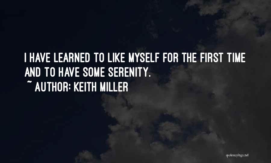 Keith Miller Quotes: I Have Learned To Like Myself For The First Time And To Have Some Serenity.