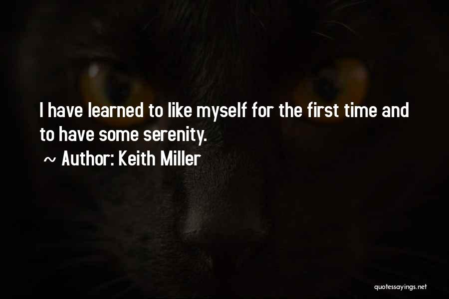 Keith Miller Quotes: I Have Learned To Like Myself For The First Time And To Have Some Serenity.