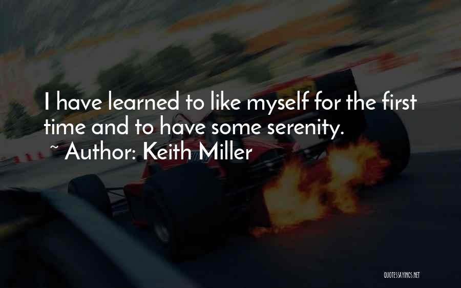 Keith Miller Quotes: I Have Learned To Like Myself For The First Time And To Have Some Serenity.