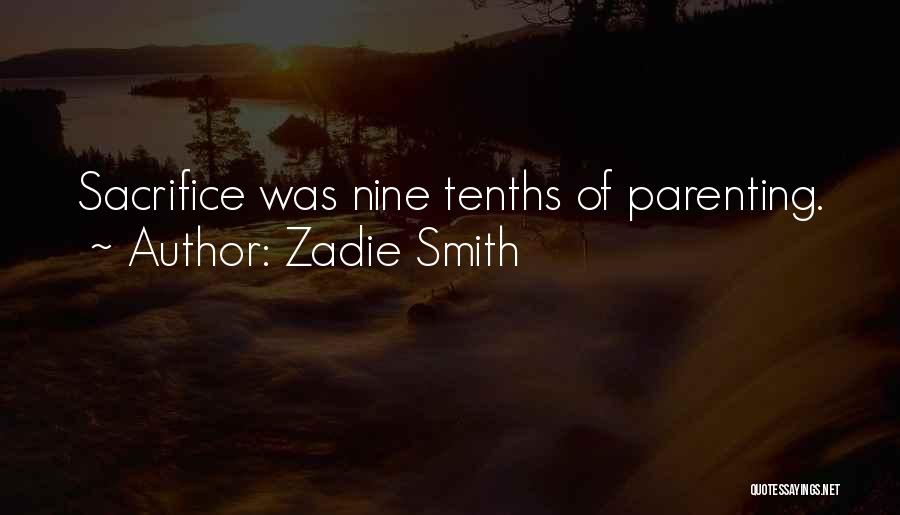 Zadie Smith Quotes: Sacrifice Was Nine Tenths Of Parenting.