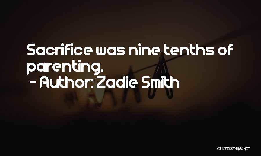 Zadie Smith Quotes: Sacrifice Was Nine Tenths Of Parenting.