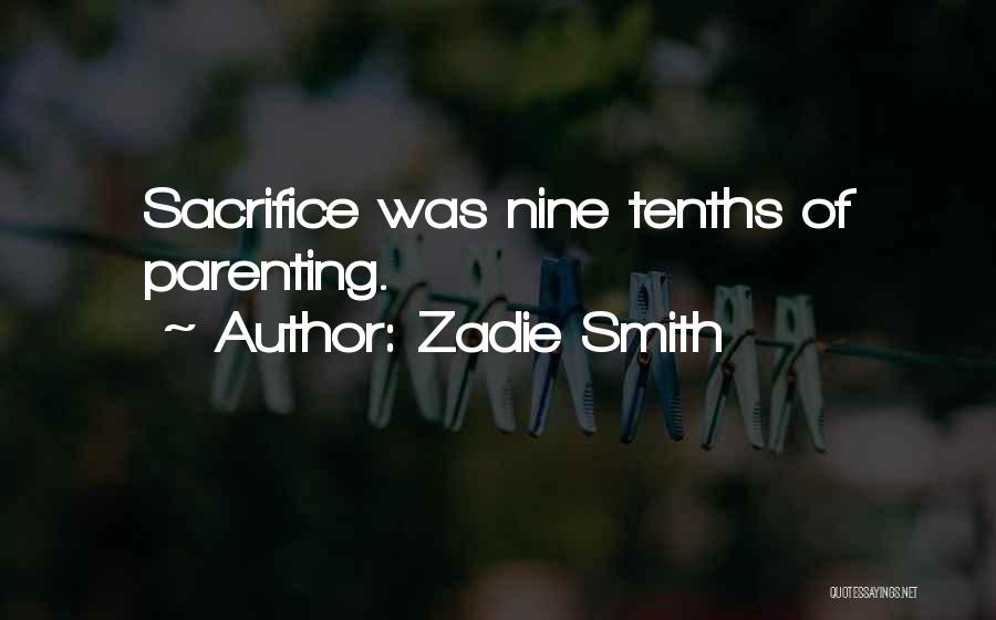 Zadie Smith Quotes: Sacrifice Was Nine Tenths Of Parenting.