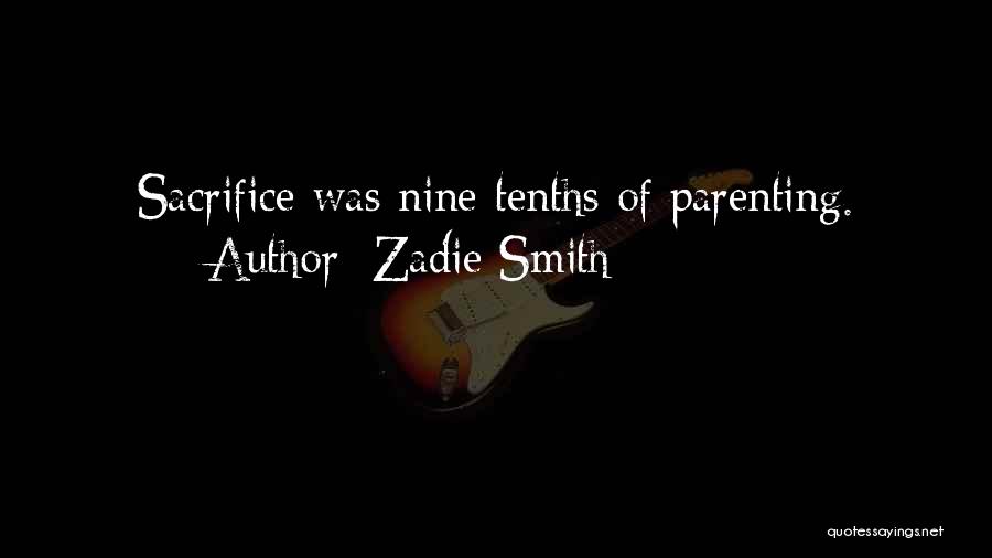 Zadie Smith Quotes: Sacrifice Was Nine Tenths Of Parenting.