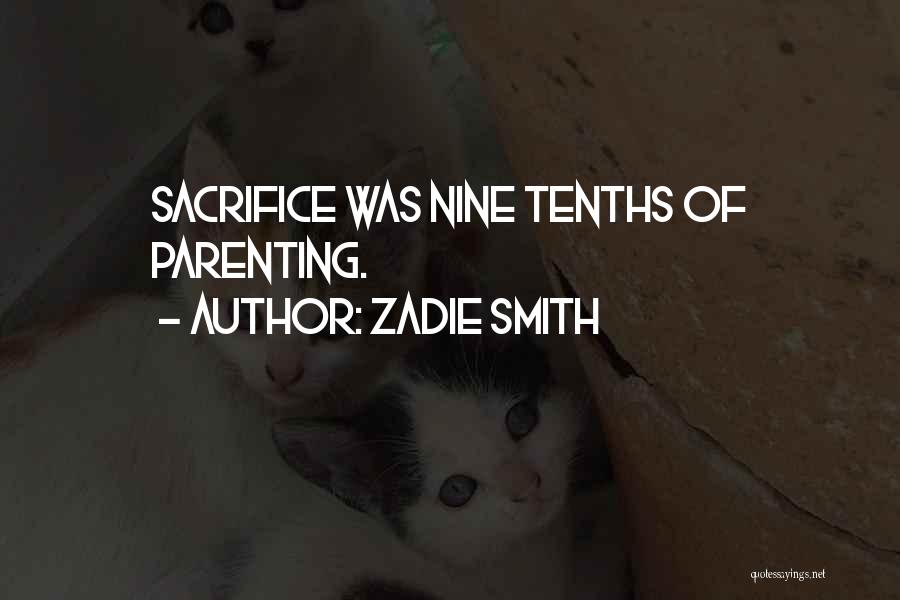 Zadie Smith Quotes: Sacrifice Was Nine Tenths Of Parenting.