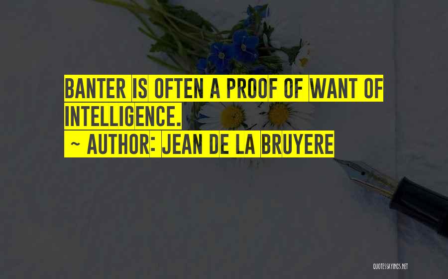 Jean De La Bruyere Quotes: Banter Is Often A Proof Of Want Of Intelligence.