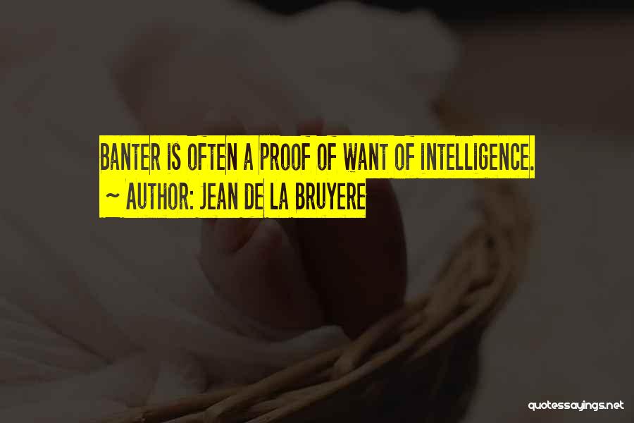 Jean De La Bruyere Quotes: Banter Is Often A Proof Of Want Of Intelligence.