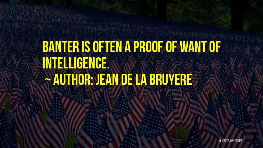 Jean De La Bruyere Quotes: Banter Is Often A Proof Of Want Of Intelligence.