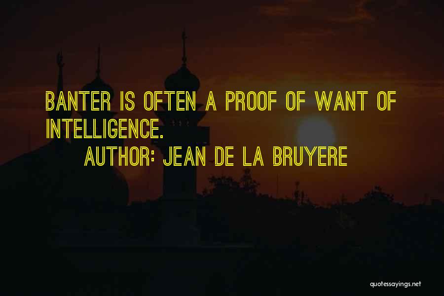 Jean De La Bruyere Quotes: Banter Is Often A Proof Of Want Of Intelligence.