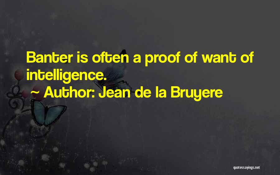 Jean De La Bruyere Quotes: Banter Is Often A Proof Of Want Of Intelligence.