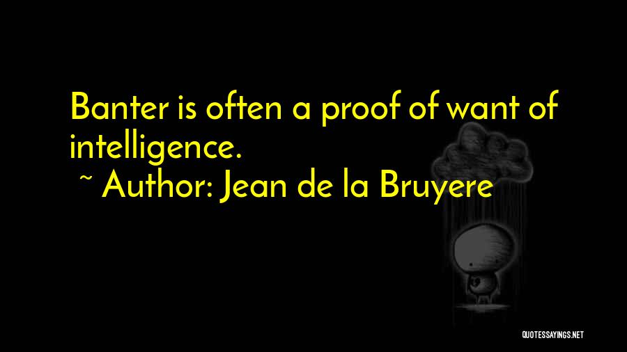 Jean De La Bruyere Quotes: Banter Is Often A Proof Of Want Of Intelligence.