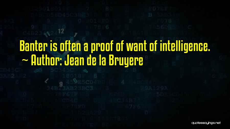 Jean De La Bruyere Quotes: Banter Is Often A Proof Of Want Of Intelligence.