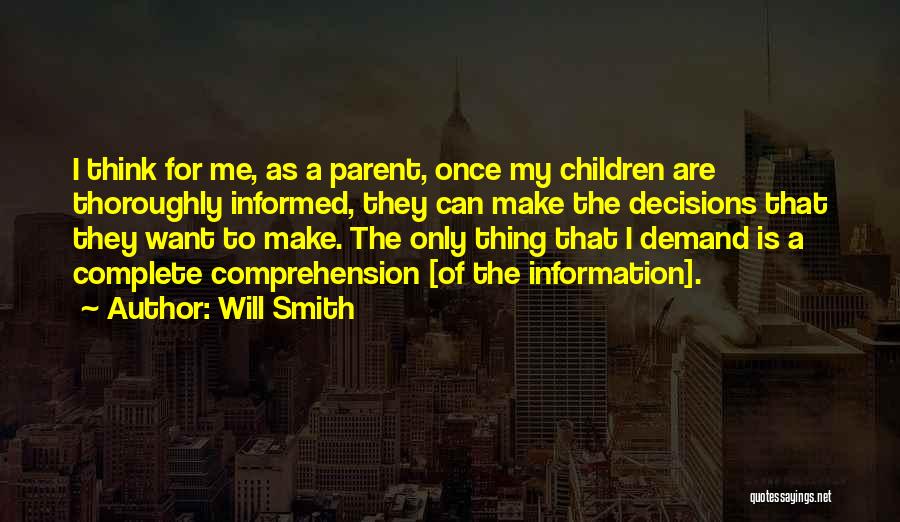 Will Smith Quotes: I Think For Me, As A Parent, Once My Children Are Thoroughly Informed, They Can Make The Decisions That They