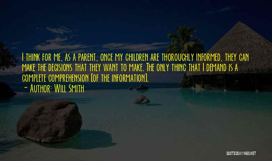 Will Smith Quotes: I Think For Me, As A Parent, Once My Children Are Thoroughly Informed, They Can Make The Decisions That They