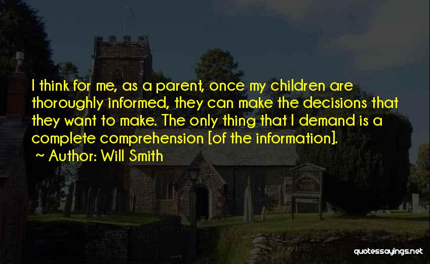 Will Smith Quotes: I Think For Me, As A Parent, Once My Children Are Thoroughly Informed, They Can Make The Decisions That They