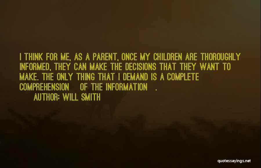 Will Smith Quotes: I Think For Me, As A Parent, Once My Children Are Thoroughly Informed, They Can Make The Decisions That They