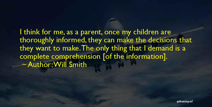 Will Smith Quotes: I Think For Me, As A Parent, Once My Children Are Thoroughly Informed, They Can Make The Decisions That They