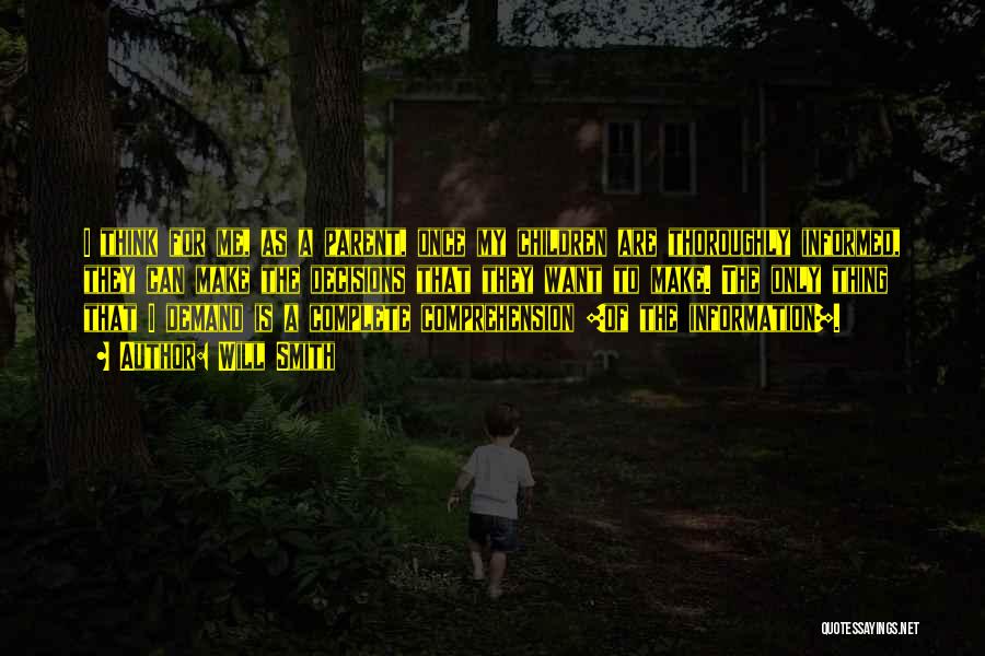 Will Smith Quotes: I Think For Me, As A Parent, Once My Children Are Thoroughly Informed, They Can Make The Decisions That They