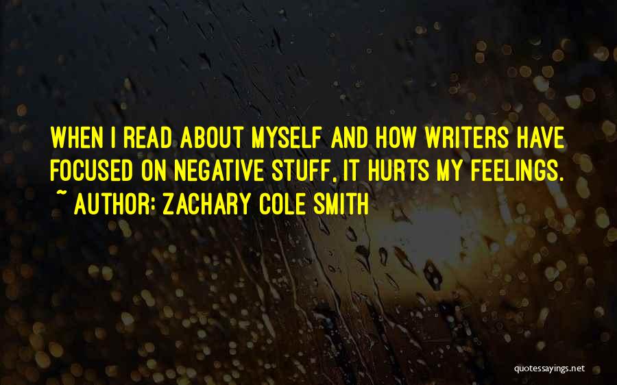 Zachary Cole Smith Quotes: When I Read About Myself And How Writers Have Focused On Negative Stuff, It Hurts My Feelings.