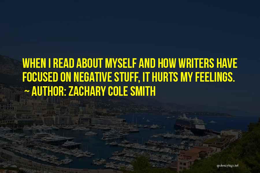 Zachary Cole Smith Quotes: When I Read About Myself And How Writers Have Focused On Negative Stuff, It Hurts My Feelings.