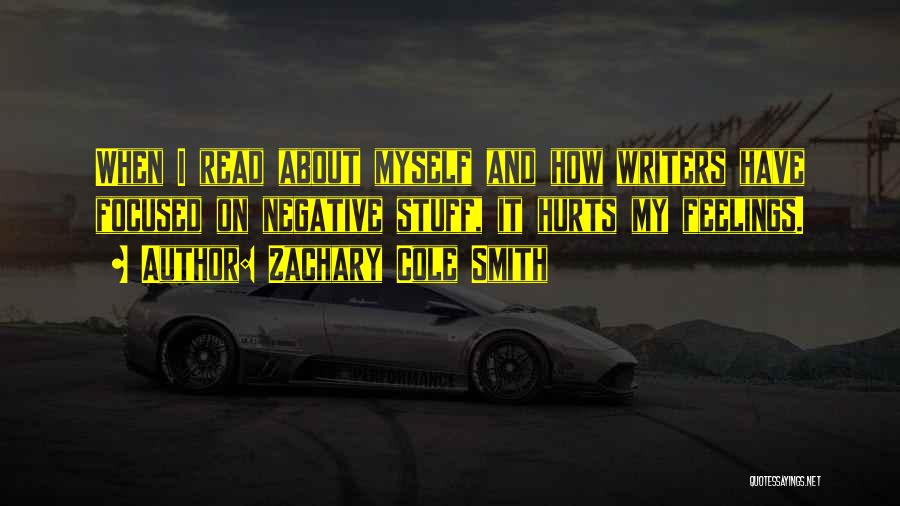 Zachary Cole Smith Quotes: When I Read About Myself And How Writers Have Focused On Negative Stuff, It Hurts My Feelings.