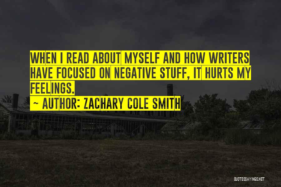 Zachary Cole Smith Quotes: When I Read About Myself And How Writers Have Focused On Negative Stuff, It Hurts My Feelings.