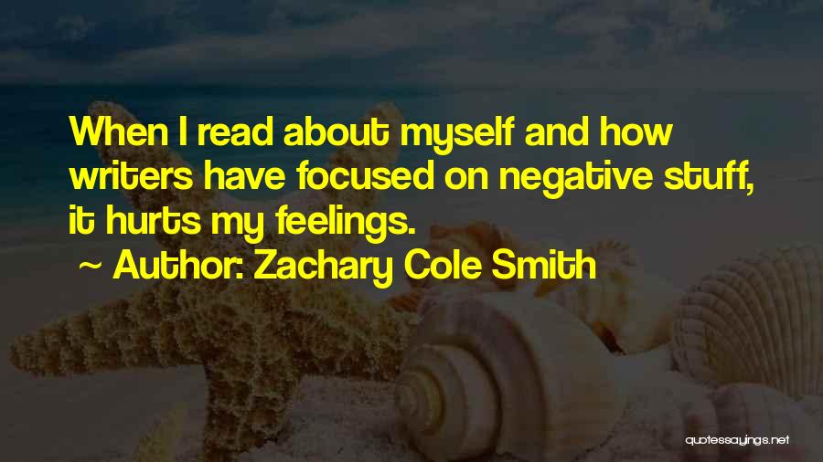 Zachary Cole Smith Quotes: When I Read About Myself And How Writers Have Focused On Negative Stuff, It Hurts My Feelings.