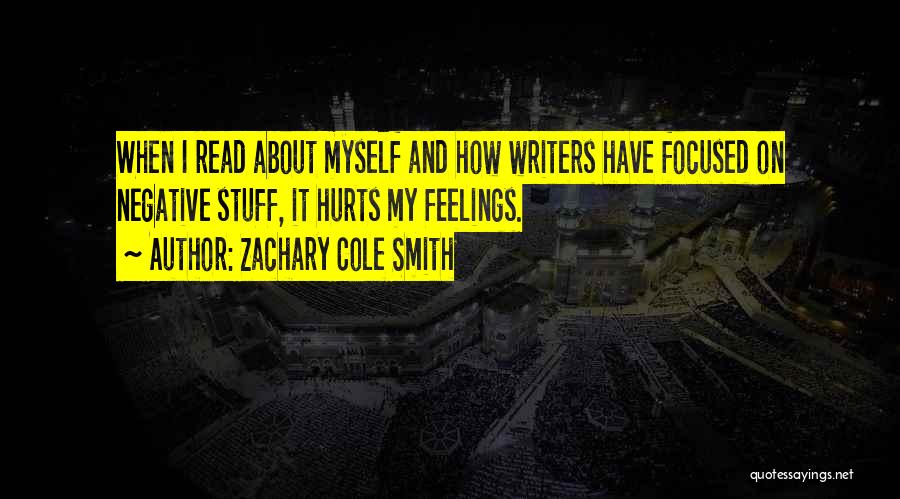 Zachary Cole Smith Quotes: When I Read About Myself And How Writers Have Focused On Negative Stuff, It Hurts My Feelings.