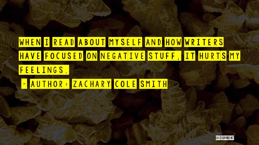 Zachary Cole Smith Quotes: When I Read About Myself And How Writers Have Focused On Negative Stuff, It Hurts My Feelings.