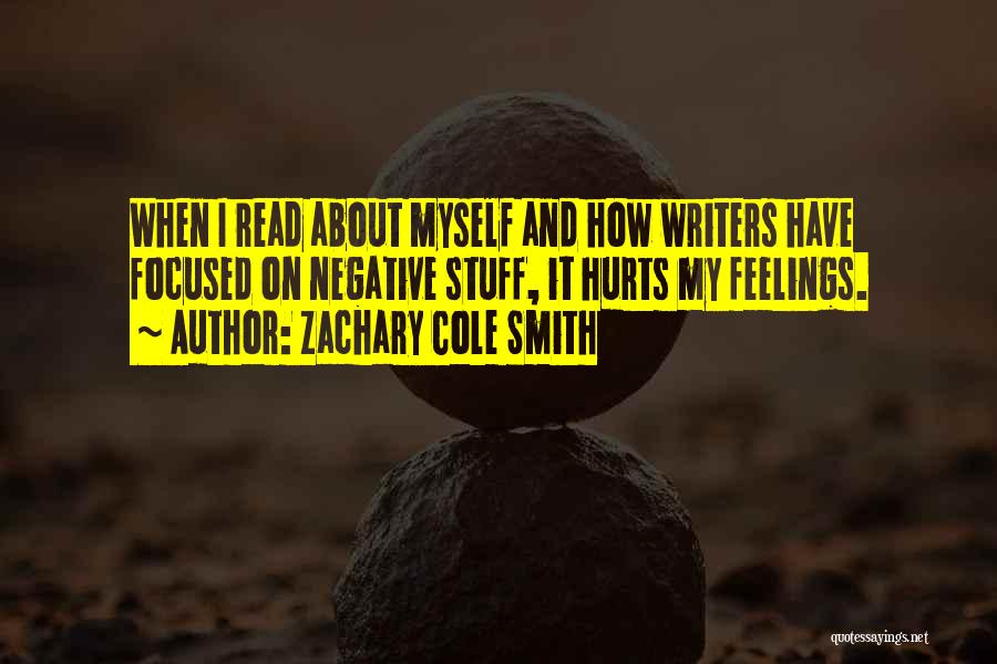 Zachary Cole Smith Quotes: When I Read About Myself And How Writers Have Focused On Negative Stuff, It Hurts My Feelings.