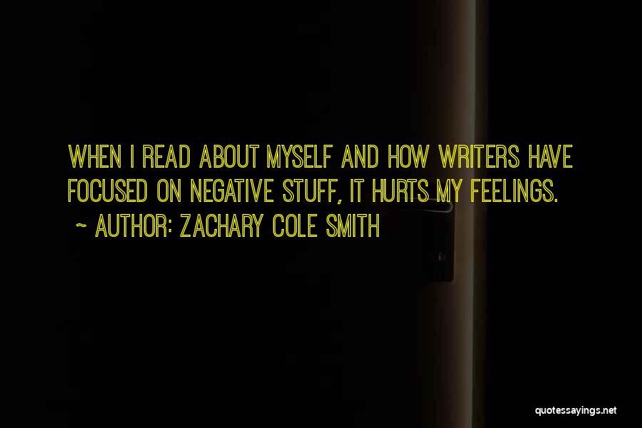 Zachary Cole Smith Quotes: When I Read About Myself And How Writers Have Focused On Negative Stuff, It Hurts My Feelings.