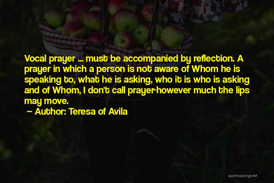 Teresa Of Avila Quotes: Vocal Prayer ... Must Be Accompanied By Reflection. A Prayer In Which A Person Is Not Aware Of Whom He