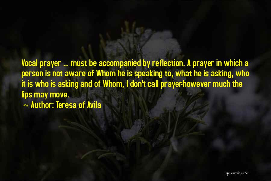 Teresa Of Avila Quotes: Vocal Prayer ... Must Be Accompanied By Reflection. A Prayer In Which A Person Is Not Aware Of Whom He