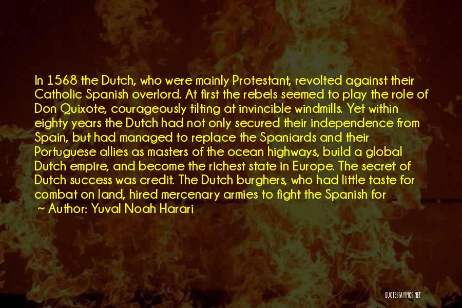 Yuval Noah Harari Quotes: In 1568 The Dutch, Who Were Mainly Protestant, Revolted Against Their Catholic Spanish Overlord. At First The Rebels Seemed To